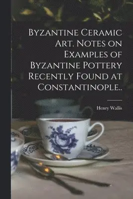 Henry Wallis - Byzantine Ceramic Art. Notes on Examples of Byzantine Pottery Recently Found at Constantinople.., Häftad. Tillgänglighet: Lägg i varukorg