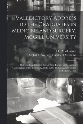 D. C. (Duncan Campbell) B. MacCallum, McGill University Faculty of Medicine - Valedictory Address to the Graduates in Medicine and Surgery, McGill University [microform], Häftad. Tillgänglighet: Lägg i varukorg