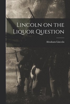 Lincoln on the Liquor Question