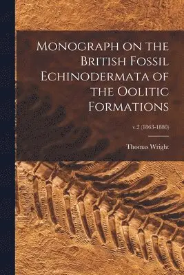 Monograph on the British Fossil Echinodermata of the Oolitic Formations; v.2 (1863-1880)