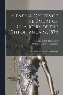 George Smith 1841-1928 Holmested, Ontario Court of Chancery - General Orders of the Court of Chancery of the 10th of January, 1879 [microform], Häftad. Tillgänglighet: Lägg i varukorg