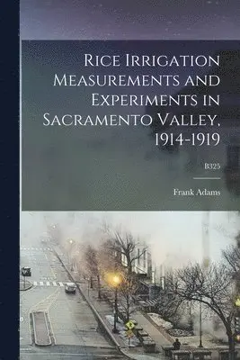 Frank 1875-1967 Adams - Rice Irrigation Measurements and Experiments in Sacramento Valley, 1914-1919; B325, Häftad. Tillgänglighet: Lägg i varukorg