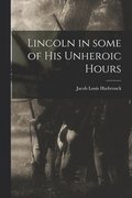 Lincoln in Some of His Unheroic Hours