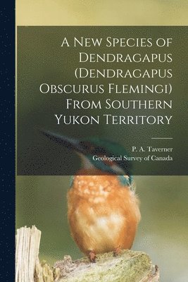 P. A. Taverner, Geological Survey Of Canada - New Species of Dendragapus (Dendragapus Obscurus Flemingi) From Southern Yukon Territory [microform], Häftad. Tillgänglighet: Lägg i varukorg