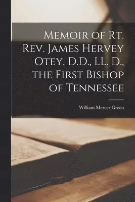 William Mercer 1798-1887 Green - Memoir of Rt. Rev. James Hervey Otey, D.D., LL. D., the First Bishop of Tennessee, Häftad. Tillgänglighet: Lägg i varukorg