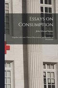 Essays on Consumption; Together With Some Clinical Observations, and Remarks on Pneumonia