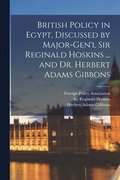 British Policy in Egypt, Discussed by Major-Gen'l Sir Reginald Hoskins ... and Dr. Herbert Adams Gibbons