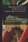 The Marquis De La Fayette in the American Revolution: With Some Account of the Attitude of France Toward the War of Independence; v.1