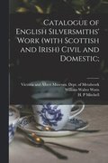 Catalogue of English Silversmiths' Work (with Scottish and Irish) Civil and Domestic;