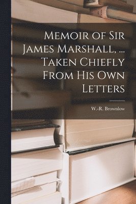 W. -R (William-R ). Brownlow - Memoir of Sir James Marshall, ... Taken Chiefly From His Own Letters, Häftad. Tillgänglighet: Tillfälligt slut