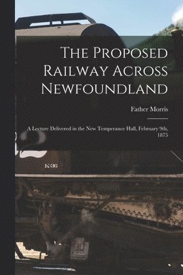 Proposed Railway Across Newfoundland [microform]