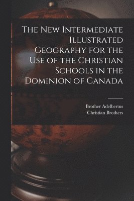 Brother 1811-1889 Adelbertus, Christian Brothers - New Intermediate Illustrated Geography for the Use of the Christian Schools in the Dominion of Canada [microform], Häftad. Tillgänglighet: Lägg i varukorg