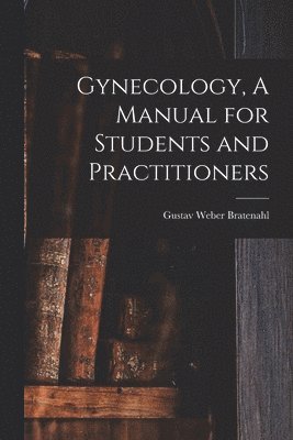 Gynecology, A Manual for Students and Practitioners
