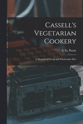 A. G. (Arthur Gay) Payne - Cassell's Vegetarian Cookery [electronic Resource], Häftad