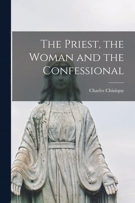 Charles 1809-1899 Chiniquy - Priest, the Woman and the Confessional [microform], Häftad
