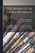 The Works of Sir Joshua Reynolds ...