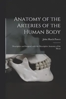 John Hatch 1806-1863 Power - Anatomy of the Arteries of the Human Body, Häftad. Tillgänglighet: Lägg i varukorg