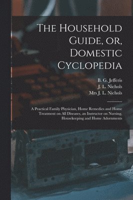 B. G. (Benjamin Grant) B. Jefferis, J. L. (James Lawrence) D. . Nichols, J. L. Nichols - Household Guide, or, Domestic Cyclopedia [microform], Häftad
