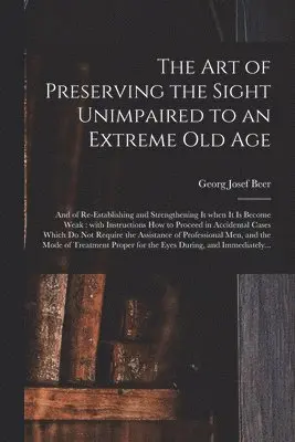 Georg Josef 1763-1821 Beer - Art of Preserving the Sight Unimpaired to an Extreme Old Age, Häftad. Tillgänglighet: Lägg i varukorg