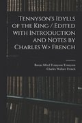 Tennyson's Idylls of the King / Edited With Introduction and Notes by Charles W&gt; French