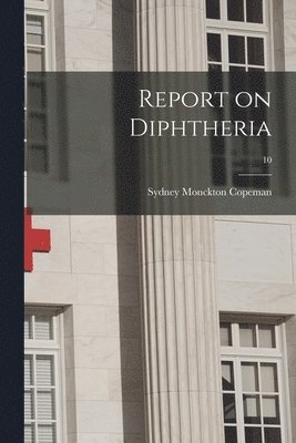 Sydney Monckton 1862- Copeman - Report on Diphtheria; 10, Häftad