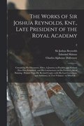 The Works of Sir Joshua Reynolds, Knt., Late President of the Royal Academy