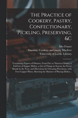 Frazer, Susanna Cookery and Pastry Maciver, University of Leeds Library - Practice of Cookery, Pastry, Confectionary, Pickling, Preserving, &c, Häftad. Tillgänglighet: Lägg i varukorg