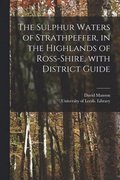 Sulphur Waters of Strathpeffer, in the Highlands of Ross-shire, With District Guide