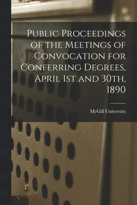 McGill University - Public Proceedings of the Meetings of Convocation for Conferring Degrees, April 1st and 30th, 1890 [microform], Häftad. Tillgänglighet: Lägg i varukorg
