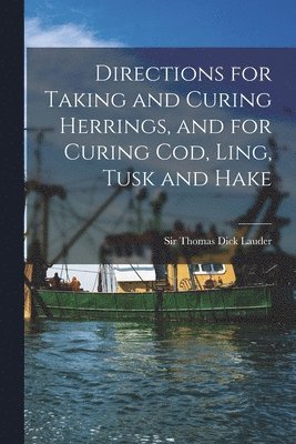 Thomas Dick Lauder - Directions for Taking and Curing Herrings, and for Curing Cod, Ling, Tusk and Hake [microform], Häftad. Tillgänglighet: Lägg i varukorg
