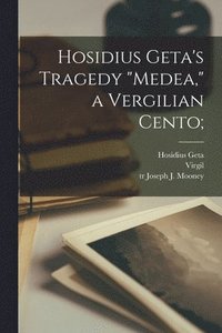 Hosidius Geta's Tragedy &quot;Medea,&quot; a Vergilian Cento;