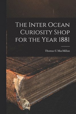Inter Ocean Curiosity Shop for the Year 1881