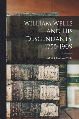 Frederick Howard 1870- Wells - William Wells and His Descendants, 1755-1909, Häftad