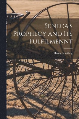 Henry 1813-1901 Scadding - Seneca's Prophecy and Its Fulfilmennt, Häftad. Tillgänglighet: Lägg i varukorg