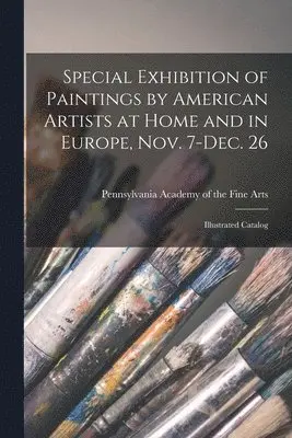 Pennsylvania Academy Of The Fine Arts - Special Exhibition of Paintings by American Artists at Home and in Europe, Nov. 7-Dec. 26, Häftad. Tillgänglighet: Lägg i varukorg