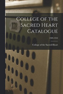 College Of The Sacred Heart - College of the Sacred Heart Catalogue; 1909-1910, Häftad. Tillgänglighet: Lägg i varukorg