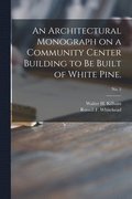 An Architectural Monograph on a Community Center Building to Be Built of White Pine.; No. 5