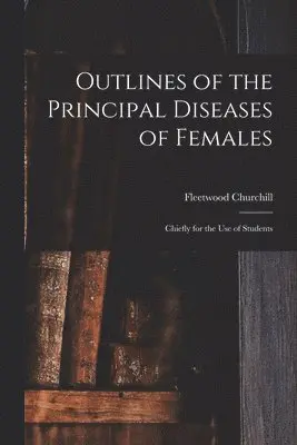 Outlines of the Principal Diseases of Females