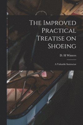 Improved Practical Treatise on Shoeing [microform]