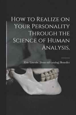 Elsie Lincoln Benedict - How to Realize on Your Personality Through the Science of Human Analysis,, Häftad