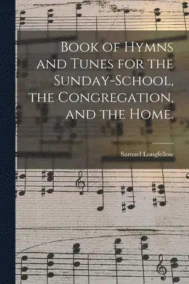 Samuel Longfellow - Book of Hymns and Tunes for the Sunday-school, the Congregation, and the Home., Häftad. Tillgänglighet: Lägg i varukorg