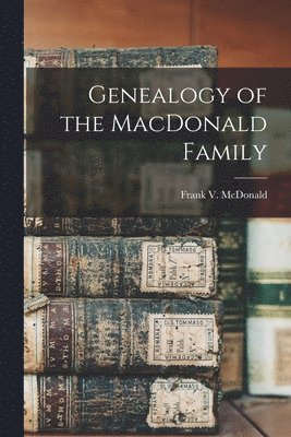 Frank V. (Frank Virgil) McDonald - Genealogy of the MacDonald Family, Häftad