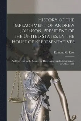 Edmund G. (Edmund Gibson) Ross - History of the Impeachment of Andrew Johnson, President of the United States, by the House of Representatives, Häftad. Tillgänglighet: Lägg i varukorg
