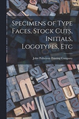 Specimens of Type Faces, Stock Cuts, Initials, Logotypes, Etc