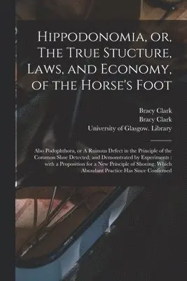 Hippodonomia, or, The True Stucture, Laws, and Economy, of the Horse's Foot [electronic Resource]