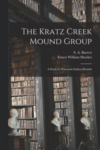 Kratz Creek Mound Group; a Study in Wisconsin Indian Mounds
