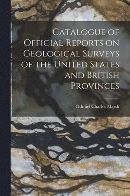 Othniel Charles 1831-1899 Marsh - Catalogue of Official Reports on Geological Surveys of the United States and British Provinces [microform], Häftad. Tillgänglighet: Lägg i varukorg