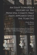 An Essay Towards a History of the Principal Comets That Have Appeared Since the Year 1742