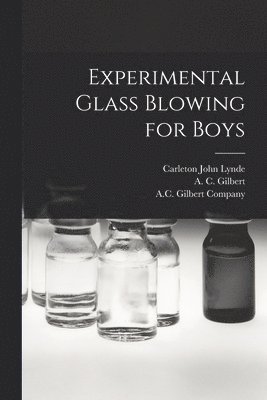 Carleton John B. Lynde, A. C. (Alfred Carlton) Gilbert, A C Gilbert Company - Experimental Glass Blowing for Boys, Häftad. Tillgänglighet: Lägg i varukorg