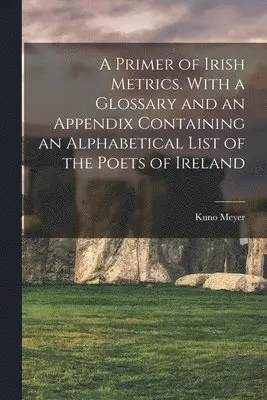 Kuno 1858-1919 Meyer - Primer of Irish Metrics. With a Glossary and an Appendix Containing an Alphabetical List of the Poets of Ireland, Häftad. Tillgänglighet: Lägg i varukorg